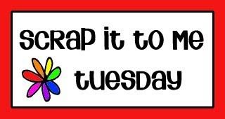 Scrap It To Me Tuesday